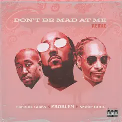 Don't Be Mad At Me (Remix) - Single by Problem, Freddie Gibbs & Snoop Dogg album reviews, ratings, credits