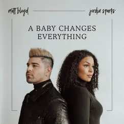 A Baby Changes Everything - Single by Matt Bloyd & Jordin Sparks album reviews, ratings, credits