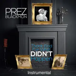 Thank God for What Didn’t Happen (Instrumental) - Single by Prez Blackmon album reviews, ratings, credits