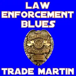 Law Enforcement Blues - Single by Trade Martin album reviews, ratings, credits