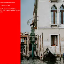 Cello Concerto in a Minor, RV 422: Largo Cantabile (II) - Single by Franz Fedor Alexandros album reviews, ratings, credits