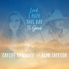 Lord, I Hope This Day Is Good (feat. Alan Jackson) - Single by Caylee Hammack album reviews, ratings, credits