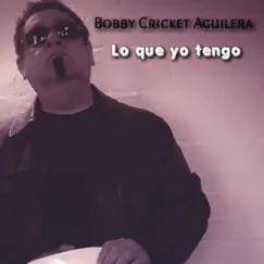 Lo Que Yo Tengo - Single by Bobby Cricket Aguilera album reviews, ratings, credits