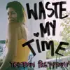 Waste My Time - Single album lyrics, reviews, download