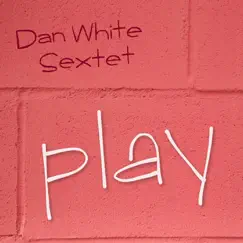 Play by Dan White Sextet album reviews, ratings, credits