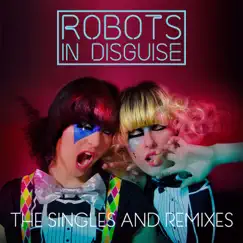 The Singles and Remixes by Robots In Disguise album reviews, ratings, credits