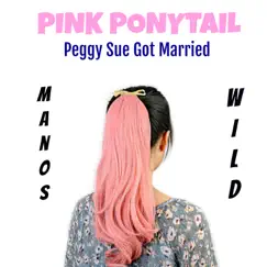 Pink Ponytail / Peggy Sue Got Married - Single by Manos Wild album reviews, ratings, credits