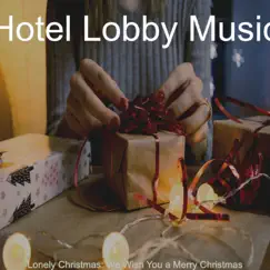 Lonely Christmas: We Wish You a Merry Christmas by Hotel Lobby Music album reviews, ratings, credits