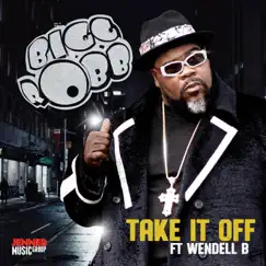 Take It Off (feat. Wendell B) - Single by Bigg Robb album reviews, ratings, credits