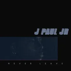 Never Leave - Single by J. Paul Jr. album reviews, ratings, credits