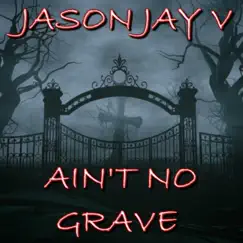 Ain't No Grave - Single by Jason Jay V album reviews, ratings, credits