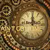 Ain't Got Time (Another Bad Production) - EP album lyrics, reviews, download