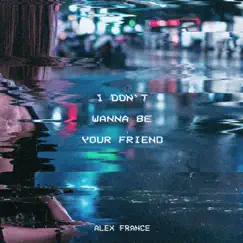 I Don't Wanna Be Your Friend (feat. Tommy Crimi) - Single by Alex France album reviews, ratings, credits