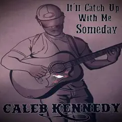It'll Catch Up With Me Someday - Single by Caleb Kennedy album reviews, ratings, credits