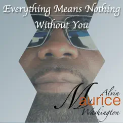 Everything Means Nothing Without You - Single by Alvin Maurice Washington album reviews, ratings, credits