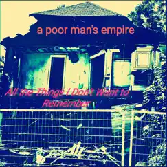All the Things I Don't Want to Remember - Single by A Poor Man's Empire album reviews, ratings, credits