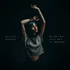 Do You Feel This Way (feat. Whethan) - Single by Kailee Morgue album reviews, ratings, credits