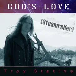 God's Love (Steamroller) - Single by Troy Stetina album reviews, ratings, credits