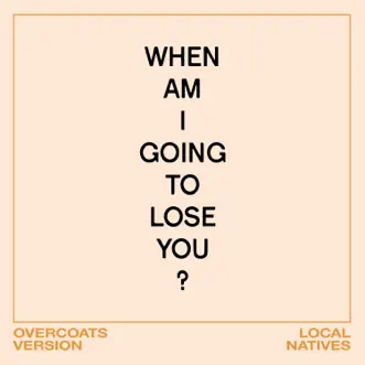 When Am I Gonna Lose You (Overcoats Version) - Single by Local Natives & Overcoats album download