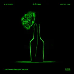 Love N Hennessy (Remix) [feat. 2 Chainz & Nicky Jam] - Single by A.CHAL album reviews, ratings, credits
