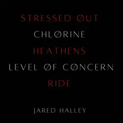 Stressed out / Chlorine / Heathens / Level of Concern / Ride - Single by Jared Halley album reviews, ratings, credits