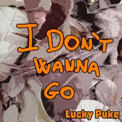 I Don't Wanna Go - Single by Lucky Puke album reviews, ratings, credits