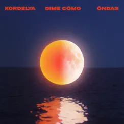 Dime Cómo - Single by KORDELYA & õndas album reviews, ratings, credits