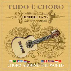 Tudo É Choro - Choro Around the World by Henrique Cazes album reviews, ratings, credits