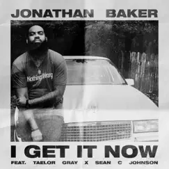 I Get It Now (feat. Taelor Gray & Sean C. Johnson) - Single by Jonathan Baker album reviews, ratings, credits