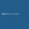 Bad Mother Trucker - Single album lyrics, reviews, download