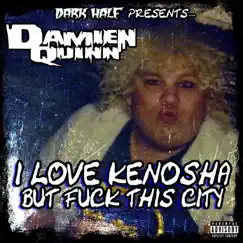 Dark Half Presents Damien Quinn: I Love Kenosha but F**k This City by Damien Quinn & Dark Half album reviews, ratings, credits