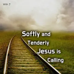 Softly and Tenderly Jesus Is Calling - Single by With J album reviews, ratings, credits