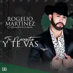 Te Necesito y Te Vas - Single by Rogelio Martinez album reviews, ratings, credits