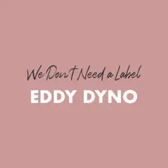 We Don't Need a Label - Single by Eddy Dyno album reviews, ratings, credits