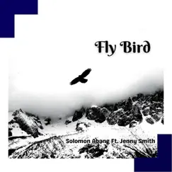 Fly Bird (feat. Jenny Smith) - Single by Solomon Abang album reviews, ratings, credits