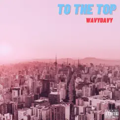 To the Top - Single by WavyDavy album reviews, ratings, credits