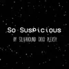 So Suspicious (feat. Plexsy & Silva Hound) - Single album lyrics, reviews, download