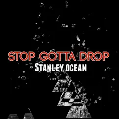 Stop Gotta Drop - Single by Stanley ocean album reviews, ratings, credits