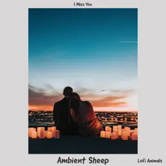 I Miss You - Single by Ambient Sheep & Lofi Animals album reviews, ratings, credits