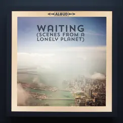 Waiting (Scenes from a Lonely Planet) Song Lyrics