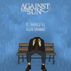 It Should've Been Raining - Single by Against the Sun album reviews, ratings, credits
