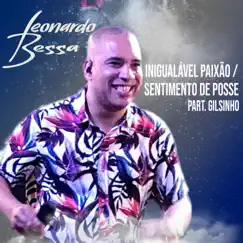Inigualável Paixão / Sentimento de Posse (feat. Gilsinho) - Single by Leonardo Bessa album reviews, ratings, credits