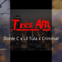 Tres Am (feat. Lil Tula & Criminal) - Single by Doble C album reviews, ratings, credits