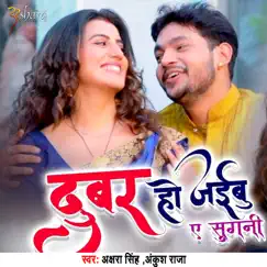 Dubar Ho Jaibu Ae Sugani - Single by Akshara Singh & Ankush Raja album reviews, ratings, credits