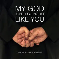My God is Not Going to Like You - Single by Life Is Better Blonde album reviews, ratings, credits