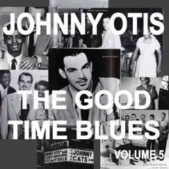 Johnny Otis and the Good Time Blues, Vol. 5 by Johnny Otis album reviews, ratings, credits