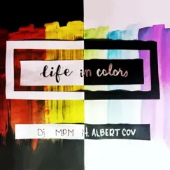 Life in Colors (feat. Albert Cov) - Single by Dj MPM album reviews, ratings, credits