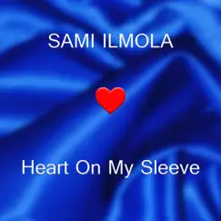 Heart on My Sleeve - Single by Sami Ilmola album reviews, ratings, credits