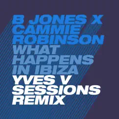 What Happens in Ibiza (Yves V Sessions Remix) - Single by B Jones & Cammie Robinson album reviews, ratings, credits