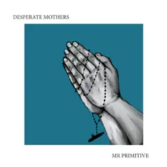Desperate Mothers by Mr Primitive album reviews, ratings, credits